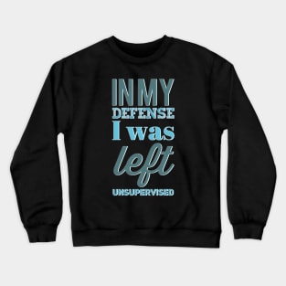 In my Defense I Was Left Unsupervised funny sayings about life sarcastic funny adulting sayings Crewneck Sweatshirt